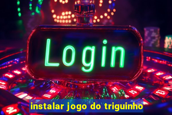 instalar jogo do triguinho