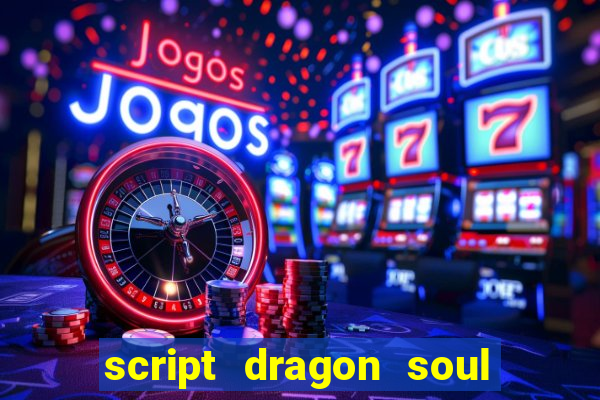 script dragon soul mobile 2024