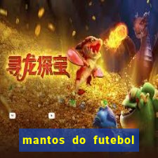 mantos do futebol jogos de hoje na tv