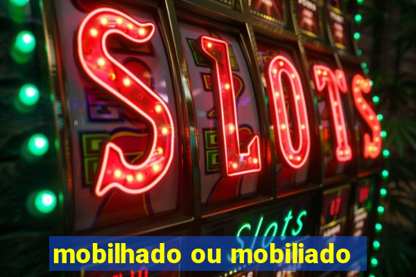 mobilhado ou mobiliado