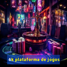 6k plataforma de jogos