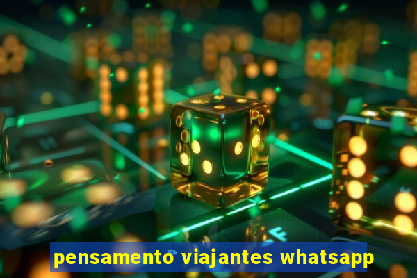 pensamento viajantes whatsapp