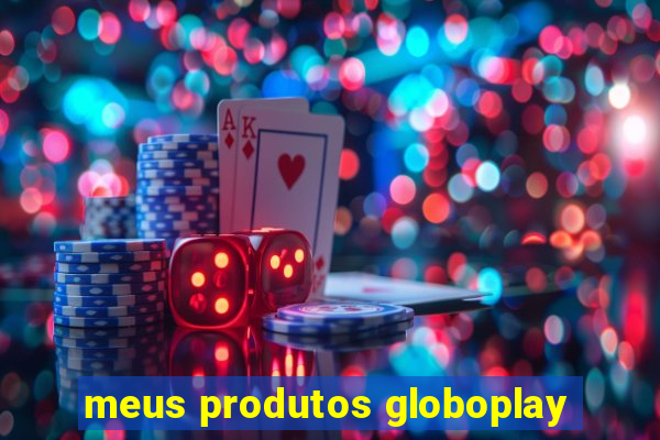 meus produtos globoplay