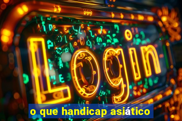 o que handicap asiático