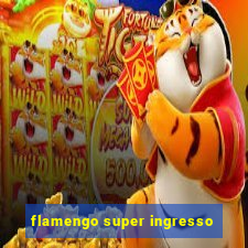 flamengo super ingresso