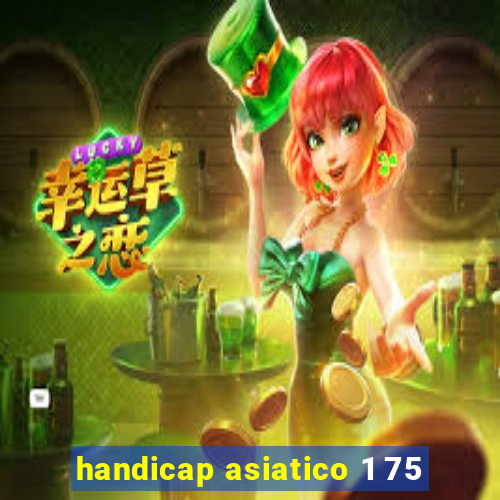 handicap asiatico 1 75