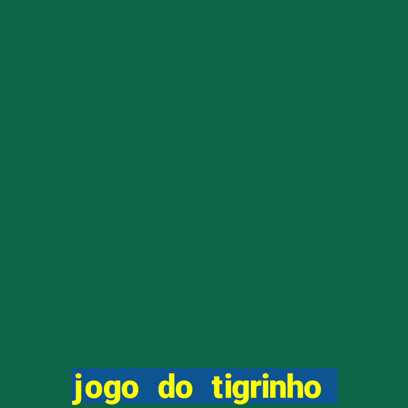 jogo do tigrinho ganha dinheiro de verdade