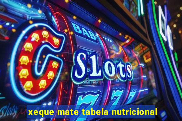 xeque mate tabela nutricional