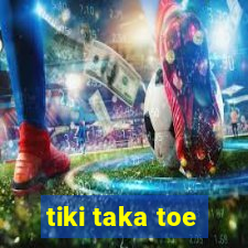 tiki taka toe