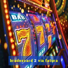 bradescard 2 via fatura