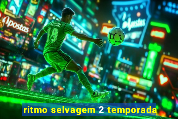 ritmo selvagem 2 temporada