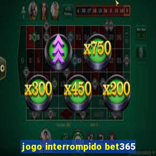 jogo interrompido bet365