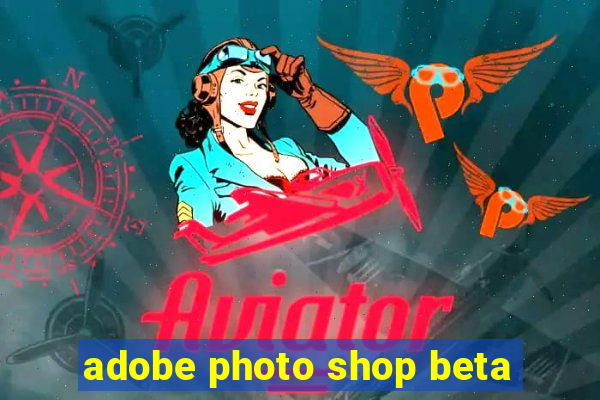 adobe photo shop beta