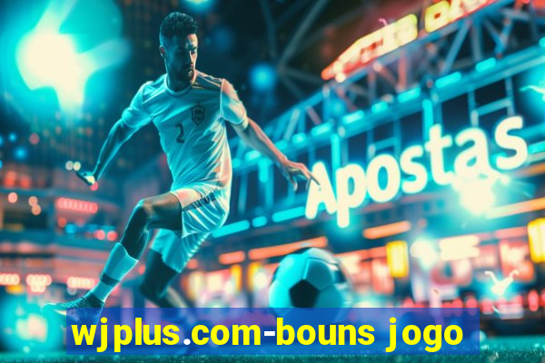 wjplus.com-bouns jogo