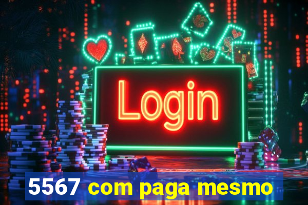 5567 com paga mesmo