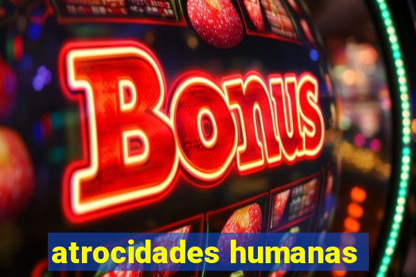 atrocidades humanas