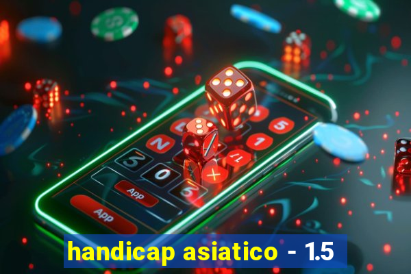 handicap asiatico - 1.5