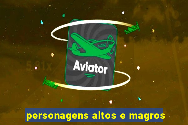 personagens altos e magros