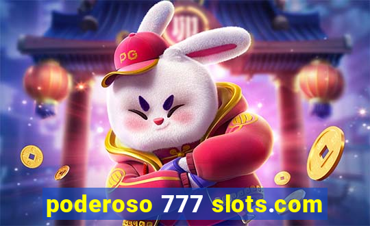 poderoso 777 slots.com