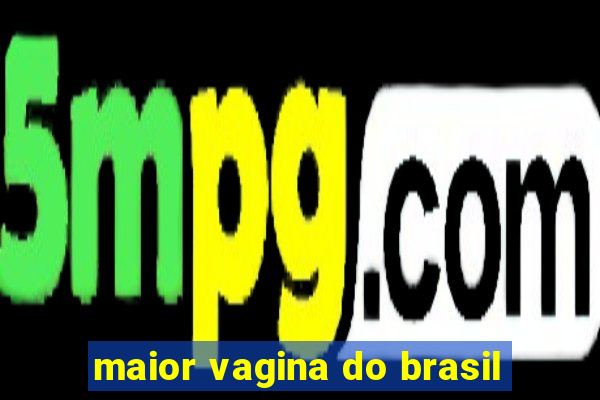 maior vagina do brasil