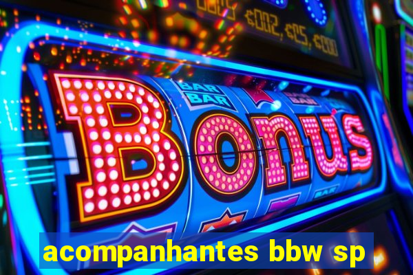 acompanhantes bbw sp