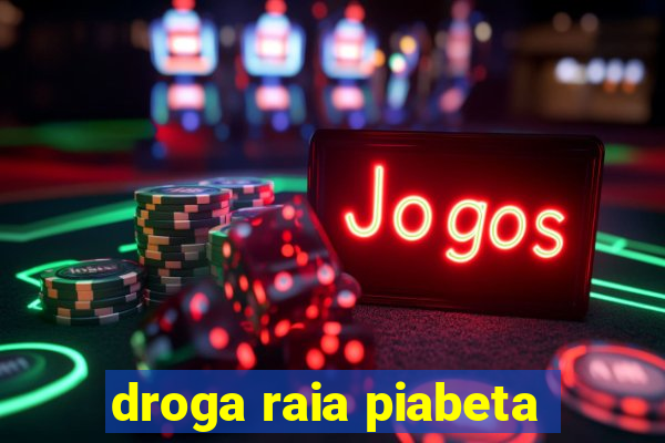 droga raia piabeta