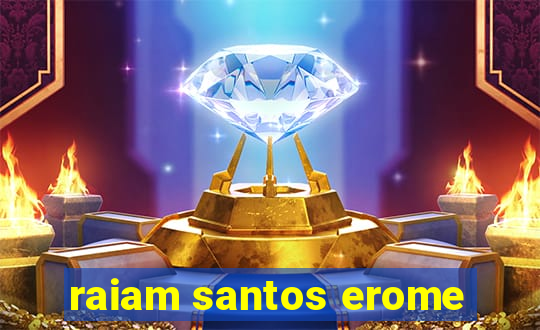 raiam santos erome