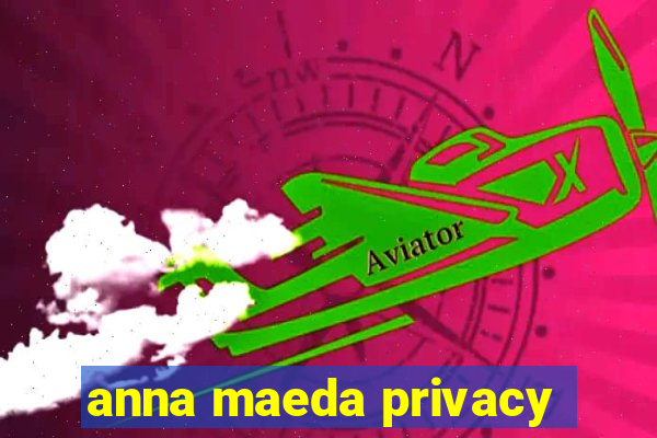 anna maeda privacy