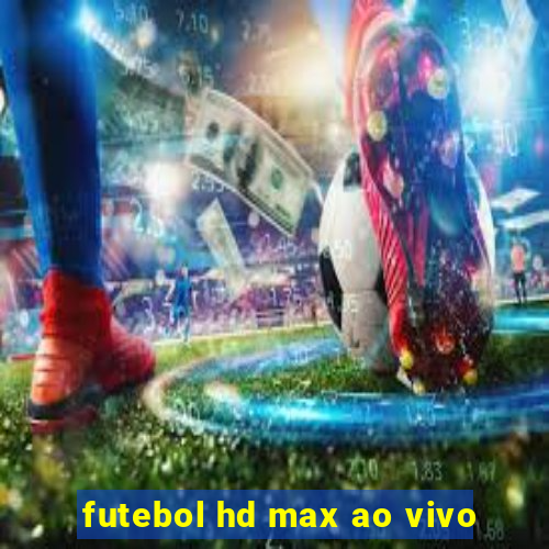 futebol hd max ao vivo