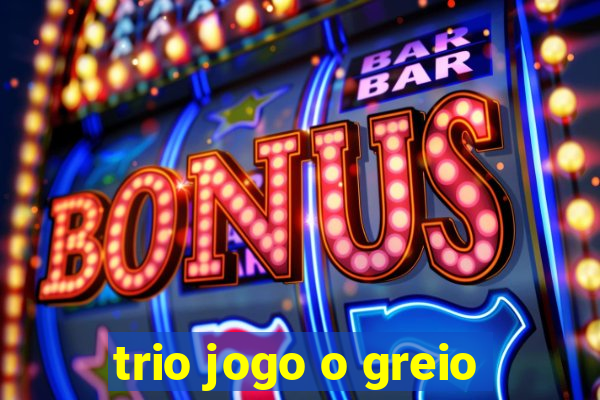 trio jogo o greio