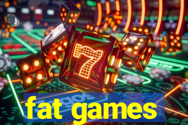 fat games