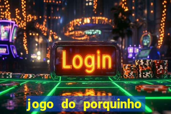 jogo do porquinho para ganhar dinheiro