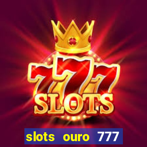 slots ouro 777 play store