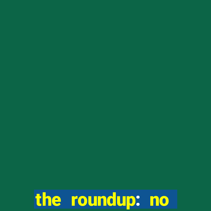 the roundup: no way out dublado download