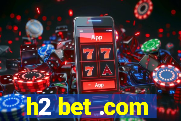 h2 bet .com