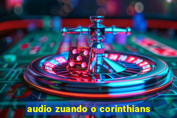 audio zuando o corinthians