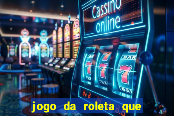 jogo da roleta que da dinheiro