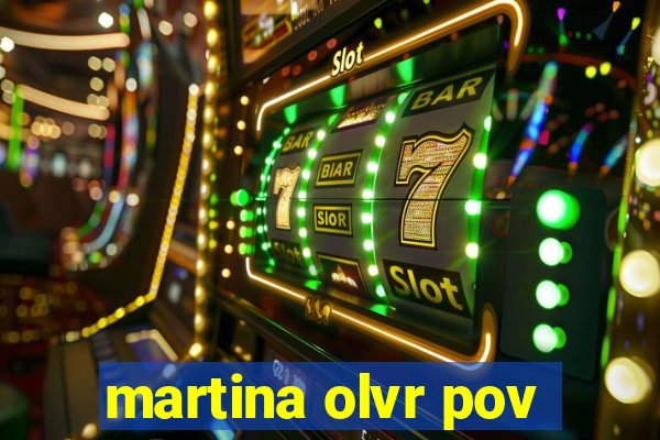 martina olvr pov