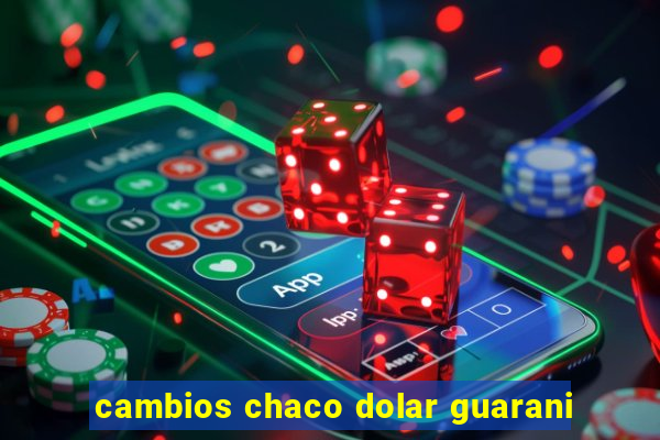 cambios chaco dolar guarani