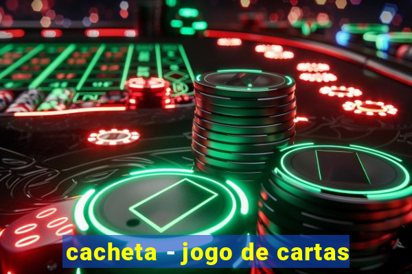 cacheta - jogo de cartas