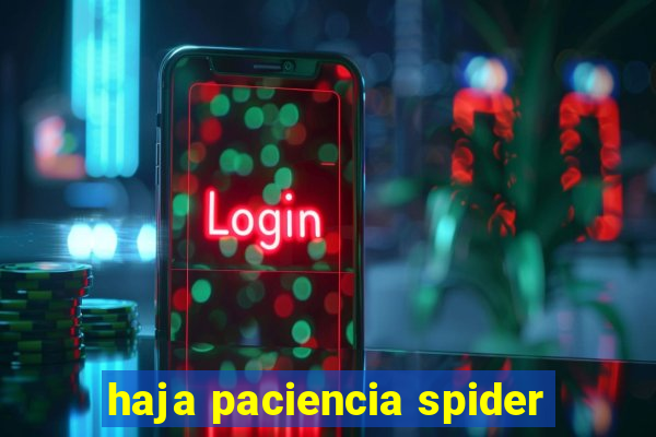 haja paciencia spider