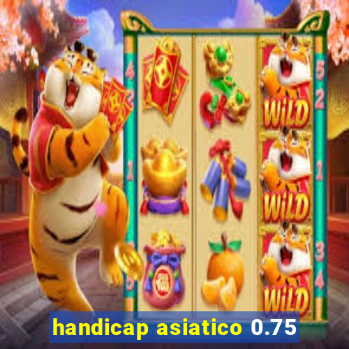 handicap asiatico 0.75