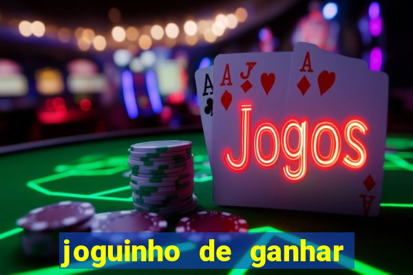 joguinho de ganhar dinheiro grátis