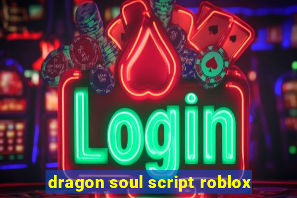 dragon soul script roblox