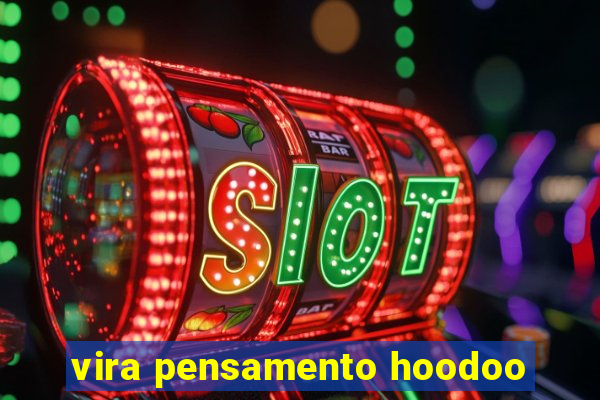 vira pensamento hoodoo