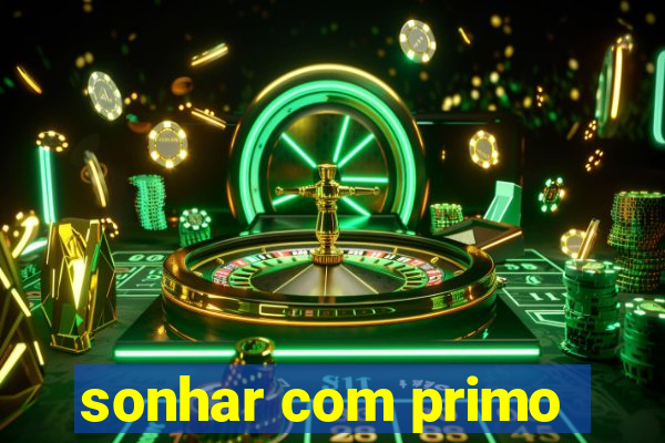 sonhar com primo