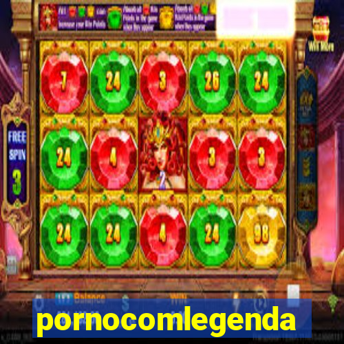 pornocomlegenda