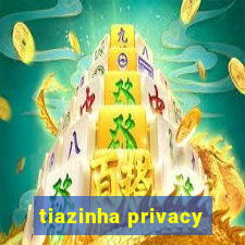 tiazinha privacy