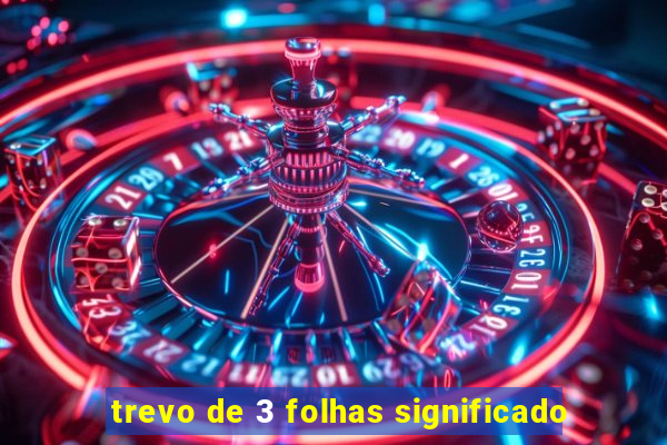 trevo de 3 folhas significado