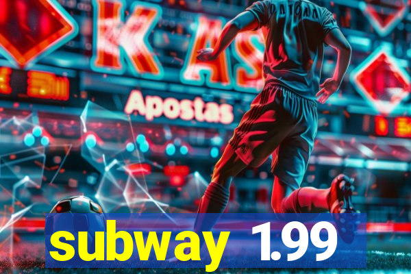 subway 1.99